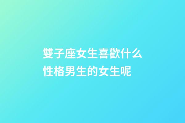 雙子座女生喜歡什么性格男生的女生呢-第1張-星座運(yùn)勢(shì)-玄機(jī)派