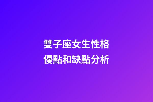 雙子座女生性格優點和缺點分析-第1張-星座運勢-玄機派