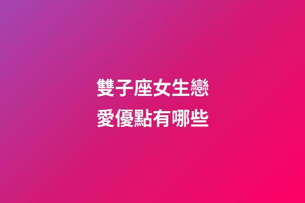 雙子座女生戀愛優點有哪些-第1張-星座運勢-玄機派
