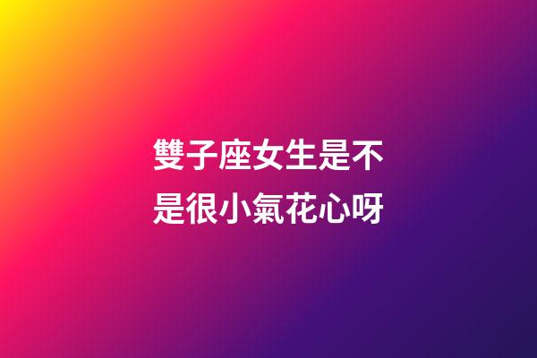 雙子座女生是不是很小氣花心呀-第1張-星座運勢-玄機派