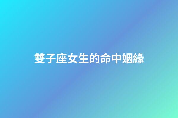 雙子座女生的命中姻緣-第1張-星座運勢-玄機派