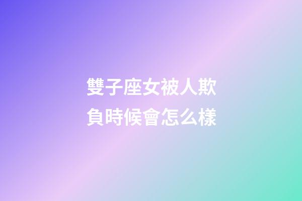 雙子座女被人欺負時候會怎么樣-第1張-星座運勢-玄機派