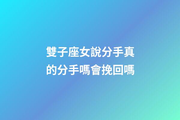 雙子座女說分手真的分手嗎會挽回嗎-第1張-星座運勢-玄機派