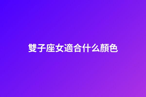 雙子座女適合什么顏色-第1張-星座運勢-玄機派