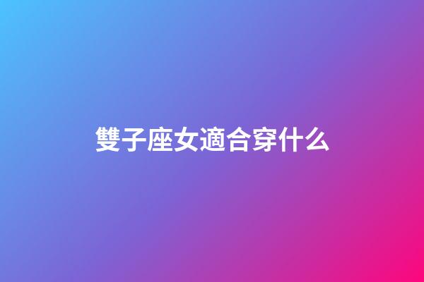 雙子座女適合穿什么-第1張-星座運勢-玄機派