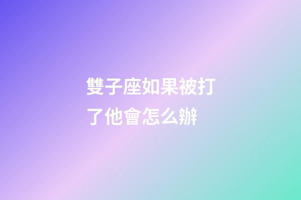 雙子座如果被打了他會怎么辦-第1張-星座運勢-玄機派