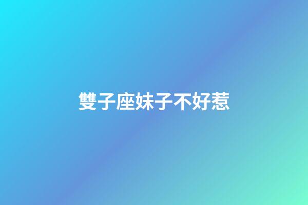 雙子座妹子不好惹-第1張-星座運勢-玄機派