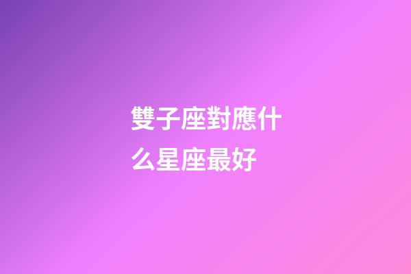 雙子座對應什么星座最好-第1張-星座運勢-玄機派