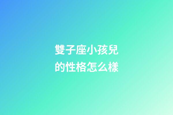 雙子座小孩兒的性格怎么樣
