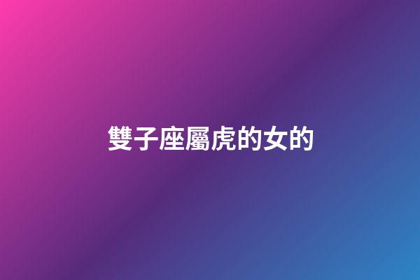 雙子座屬虎的女的-第1張-星座運勢-玄機(jī)派