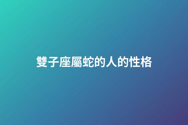 雙子座屬蛇的人的性格