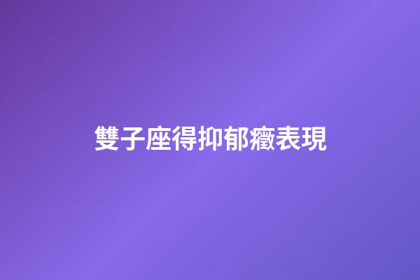 雙子座得抑郁癥表現-第1張-星座運勢-玄機派
