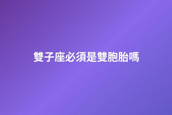 雙子座必須是雙胞胎嗎-第1張-星座運勢-玄機派