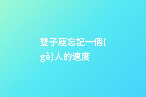雙子座忘記一個(gè)人的速度-第1張-星座運(yùn)勢-玄機(jī)派