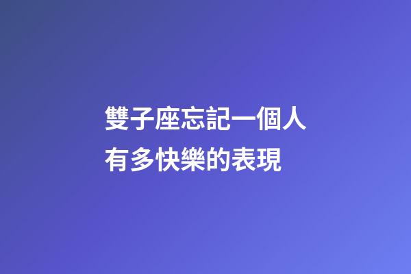 雙子座忘記一個人有多快樂的表現-第1張-星座運勢-玄機派