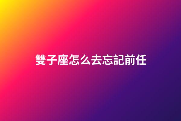 雙子座怎么去忘記前任-第1張-星座運勢-玄機派
