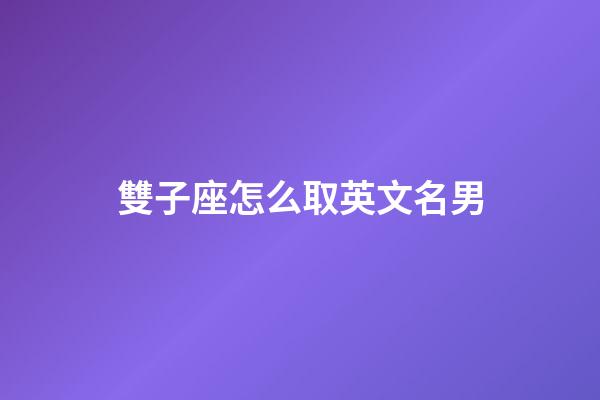 雙子座怎么取英文名男-第1張-星座運(yùn)勢-玄機(jī)派