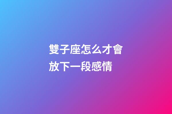 雙子座怎么才會放下一段感情-第1張-星座運勢-玄機派