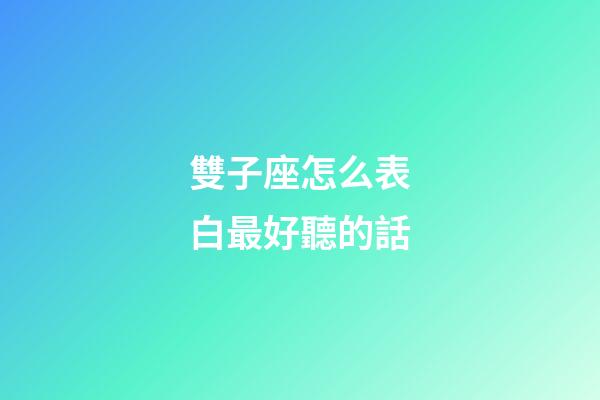 雙子座怎么表白最好聽的話-第1張-星座運(yùn)勢-玄機(jī)派