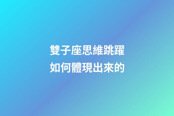 雙子座思維跳躍如何體現出來的-第1張-星座運勢-玄機派