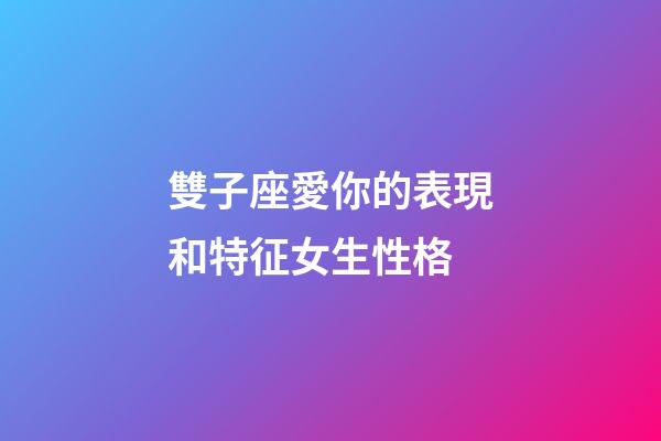 雙子座愛你的表現和特征女生性格-第1張-星座運勢-玄機派