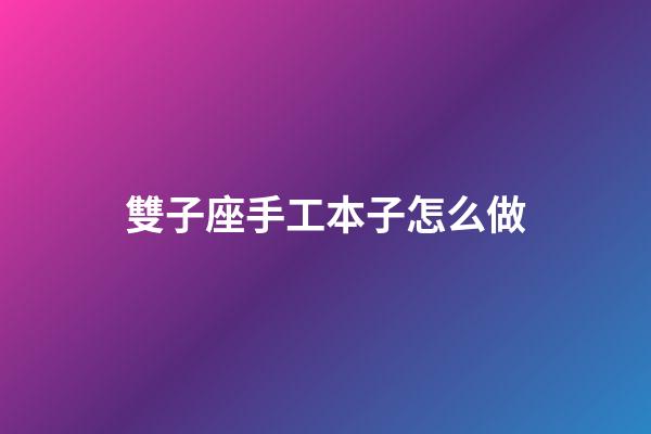 雙子座手工本子怎么做-第1張-星座運勢-玄機派