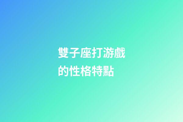 雙子座打游戲的性格特點-第1張-星座運勢-玄機派
