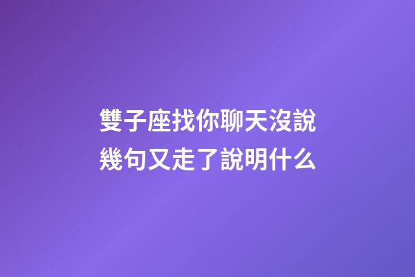 雙子座找你聊天沒說幾句又走了說明什么-第1張-星座運(yùn)勢-玄機(jī)派