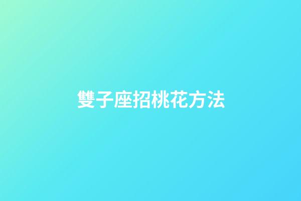 雙子座招桃花方法-第1張-星座運勢-玄機派