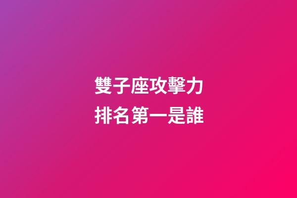 雙子座攻擊力排名第一是誰