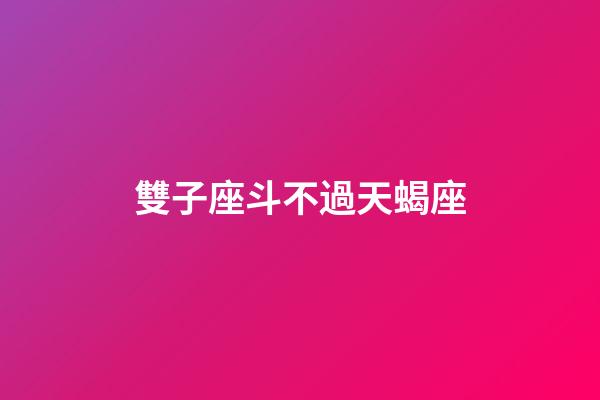 雙子座斗不過天蝎座-第1張-星座運勢-玄機派
