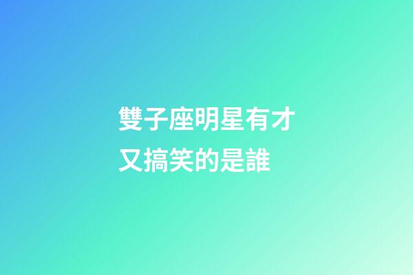 雙子座明星有才又搞笑的是誰