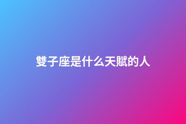 雙子座是什么天賦的人-第1張-星座運勢-玄機派