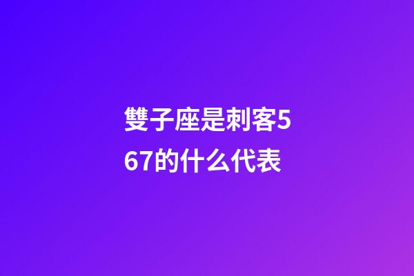 雙子座是刺客567的什么代表-第1張-星座運勢-玄機派
