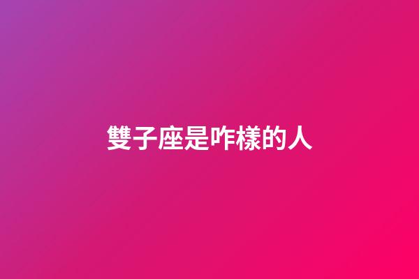 雙子座是咋樣的人-第1張-星座運(yùn)勢(shì)-玄機(jī)派