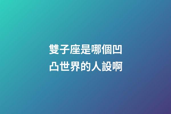 雙子座是哪個凹凸世界的人設啊