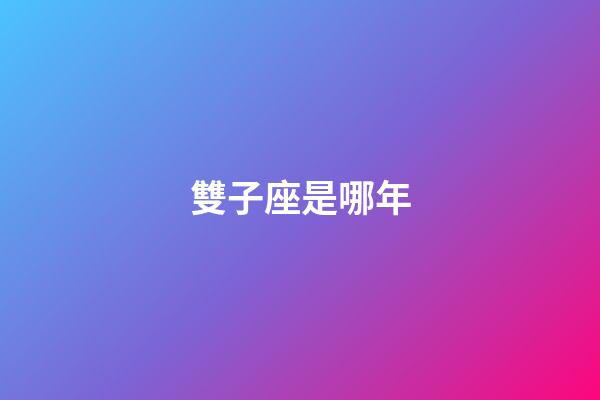 雙子座是哪年-第1張-星座運勢-玄機派