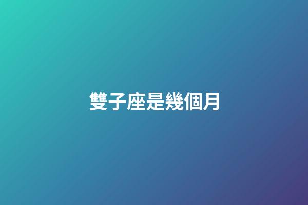 雙子座是幾個月-第1張-星座運勢-玄機派
