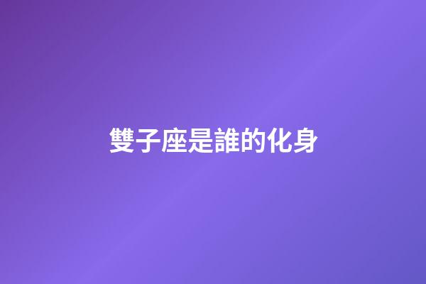 雙子座是誰的化身
