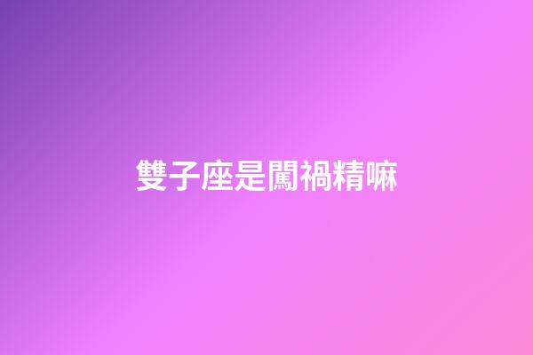 雙子座是闖禍精嘛-第1張-星座運(yùn)勢(shì)-玄機(jī)派