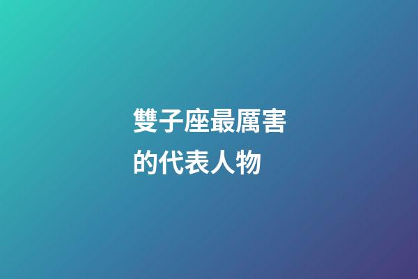 雙子座最厲害的代表人物