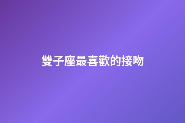 雙子座最喜歡的接吻-第1張-星座運勢-玄機派
