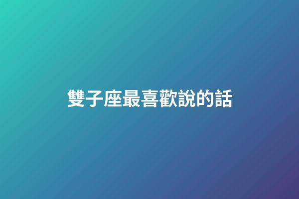 雙子座最喜歡說的話-第1張-星座運勢-玄機派