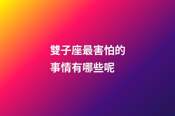 雙子座最害怕的事情有哪些呢-第1張-星座運勢-玄機派