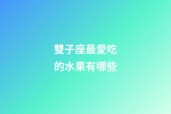 雙子座最愛吃的水果有哪些-第1張-星座運勢-玄機派