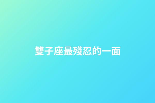雙子座最殘忍的一面-第1張-星座運勢-玄機派