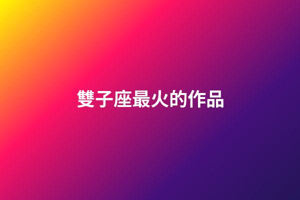 雙子座最火的作品