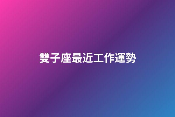 雙子座最近工作運勢-第1張-星座運勢-玄機派