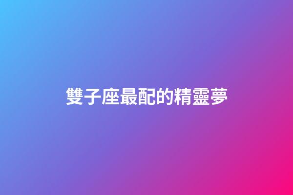 雙子座最配的精靈夢-第1張-星座運勢-玄機派