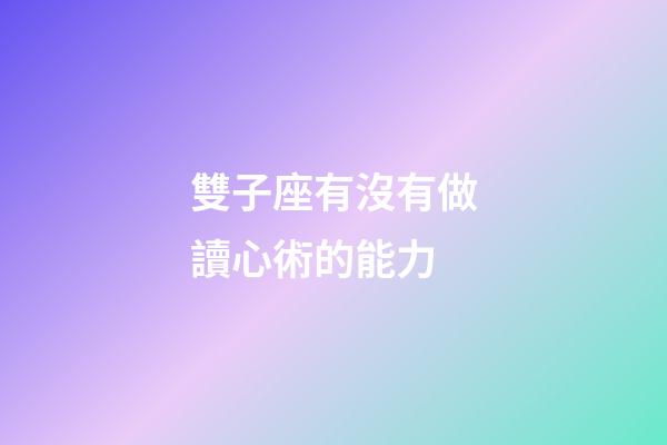 雙子座有沒有做讀心術的能力